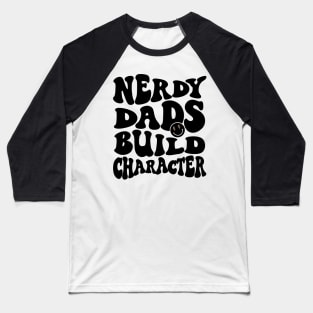 Cool Dad Geeky Dad Nerdy Dads Build Character Baseball T-Shirt